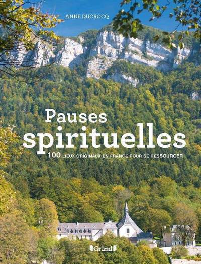 PAUSES SPIRITUELLES - 100 LIEUX ORIGINAUX EN FRANCE POUR SE RESSOURCER
