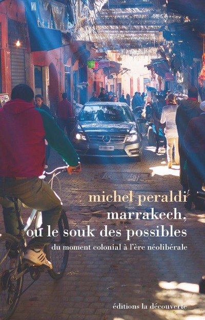 MARRAKECH, OU LE SOUK DES POSSIBLES - DU MOMENT COLONIAL A L'ERE NEOLIBERALE