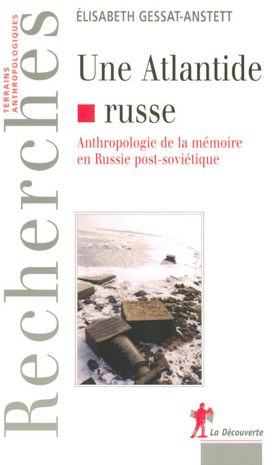 UNE ATLANTIDE RUSSE - ANTHROPOLOGIE DE LA MEMOIRE  EN RUSSIE POST-SOVIETIQUE