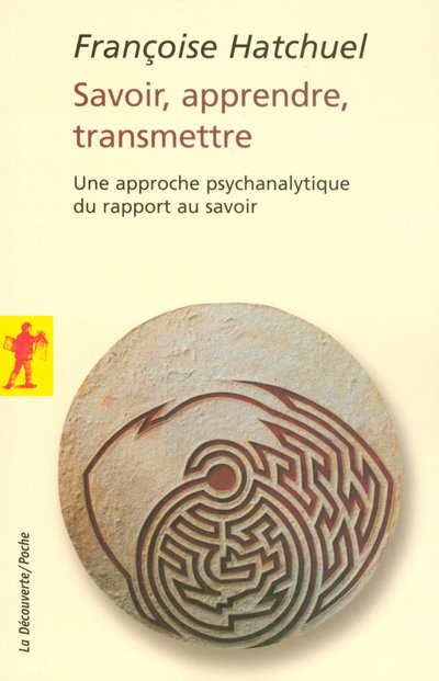 SAVOIR, APPRENDRE, TRANSMETTRE - UNE APPROCHE PSYCHANALYTIQUE DU RAPPORT AU SAVOIR
