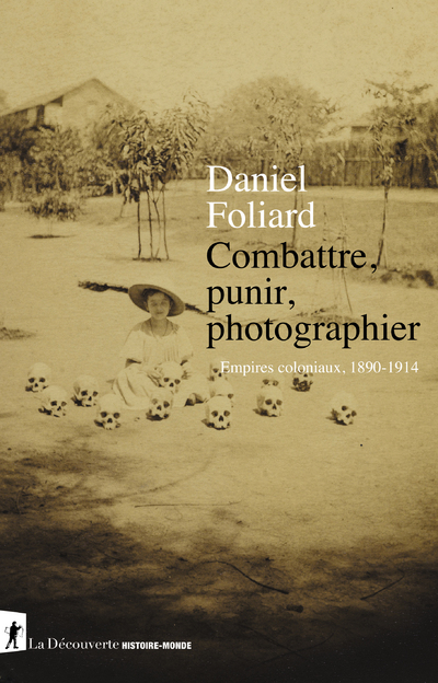 COMBATTRE, PUNIR, PHOTOGRAPHIER - EMPIRES COLONIAUX 1890-1914