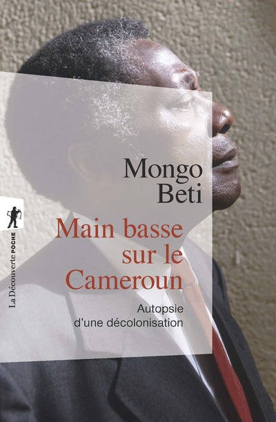 MAIN BASSE SUR LE CAMEROUN - AUTOPSIE D'UNE DECOLONISATION
