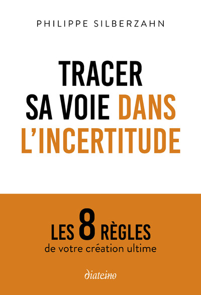 TRACER SA VOIE DANS L'INCERTITUDE - LES 8 REGLES DE VOTRE CREATION ULTIME