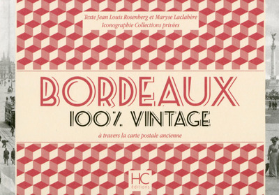 BORDEAUX 100 % VINTAGE A TRAVERS LA CARTE POSTALE ANCIENNE