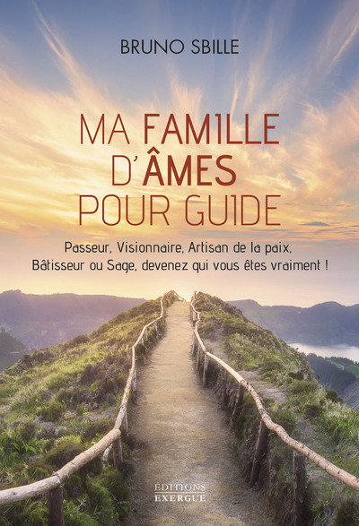 MA FAMILLE D'AMES POUR GUIDE - PASSEUR, VISIONNAIRE, ARTISAN DE LA PAIX, BATISSEUR OU SAGE, DEVENEZ
