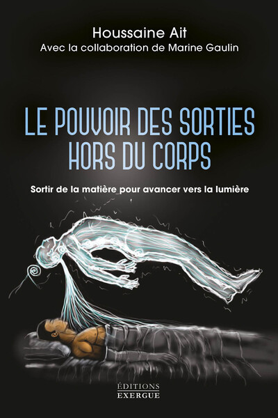 LE POUVOIR DES SORTIES HORS DU CORPS - SORTIR DE LA MATIERE POUR AVANCER VERS LA LUMIERE