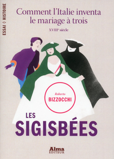 LES SIGISBEES. COMMENT L'ITALIE INVENTA LE MARIAGE A TROIS - XVIIIEME SIECLE -