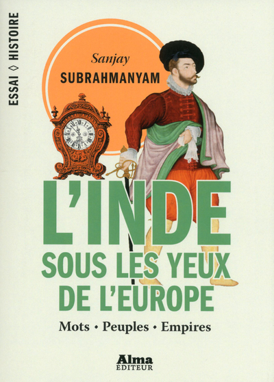L'INDE SOUS LES YEUX DE L'EUROPE - MOTS, PEUPLES,  EMPIRES - 1500-1800