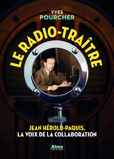LE RADIO-TRAITRE. JEAN HEROLD-PAQUIS, LA VOIX DE LA COLLABORATION
