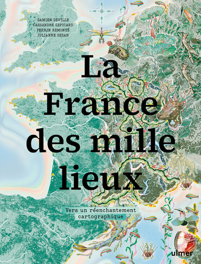 LA FRANCE DES MILLE LIEUX - VERS UN REENCHANTEMENT CARTOGRAPHIQUE