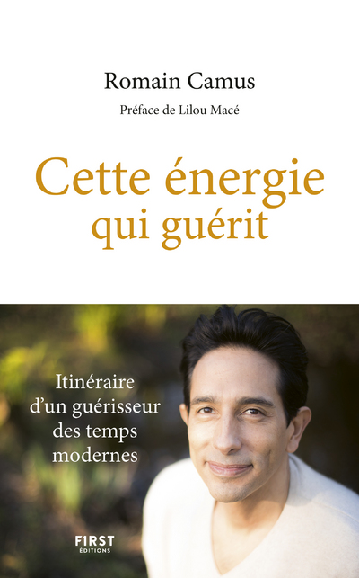 CETTE ENERGIE QUI GUERIT - ITINERAIRE D'UN GUERISSEUR DES TEMPS MODERNES