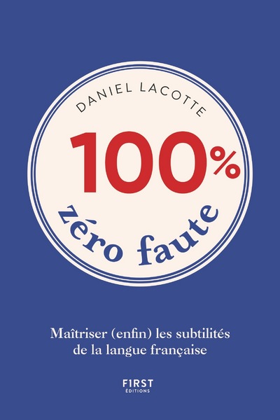 100% ZERO FAUTE - MAITRISER (ENFIN) LES SUBTILITES DE LA LANGUE FRANCAISE