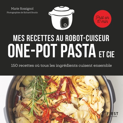 RECETTES AU ROBOT CUISEUR - ONE-POT PASTA ET CIE - 150 RECETTES OU TOUS LES INGREDIENTS CUISENT ENSE