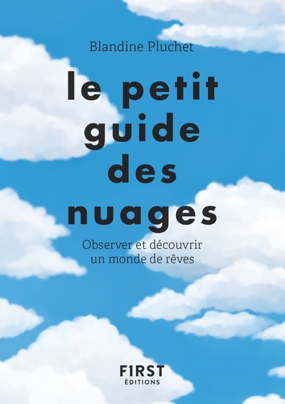 LE PETIT GUIDE DES NUAGES - OBSERVER ET DECOUVRIR UN MONDE DE REVES