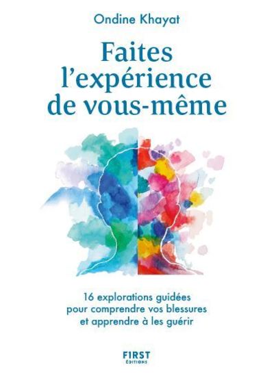 FAITES L'EXPERIENCE DE VOUS-MEME - 16 EXPLORATIONS GUIDEES POUR COMPRENDRE VOS BLESSURES ET APPRENDR