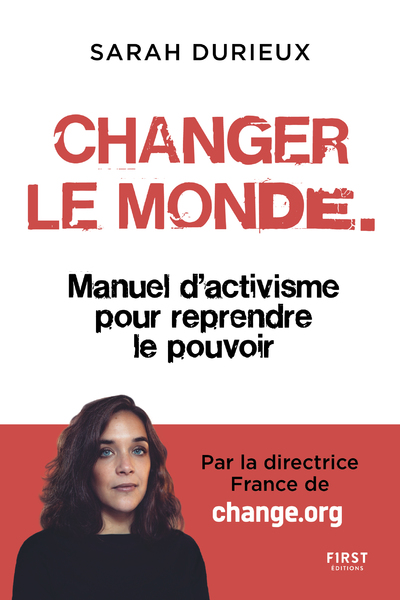 CHANGER LE MONDE - MANUEL D'ACTIVISME POUR REPRENDRE LE POUVOIR