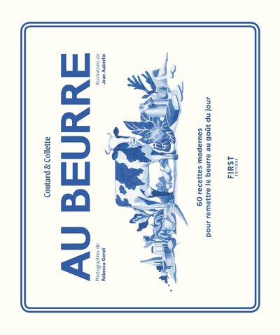AU BEURRE - 60 RECETTES MODERNES POUR REMETTRE LE BEURRE AU GOUT DU JOUR