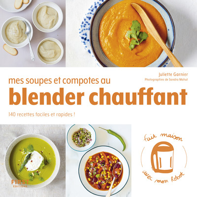 MES SOUPES ET COMPOTES AU BLENDER CHAUFFANT - 140 RECETTES FACILES ET RAPIDES !