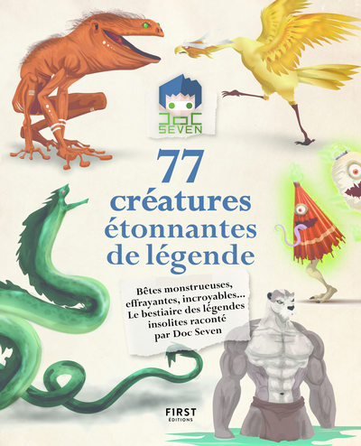 77 CREATURES ETONNANTES DE LEGENDE - BETES MONSTRUEUSES, EFFRAYANTES, INCROYABLES... LE BESTIAIRE DE