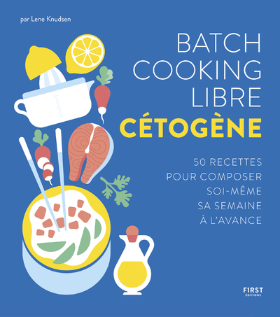BATCH COOKING LIBRE CETOGENE - 50 RECETTES POUR COMPOSER SOI-MEME SA SEMAINE A L'AVANCE