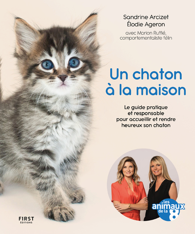 UN CHATON A LA MAISON - LE GUIDE PRATIQUE ET RESPONSABLE POUR ACCEUILLIR ET RENDRE HEUREUX SON CHATO