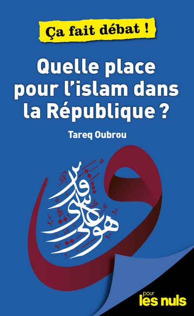 QUELLE PLACE POUR L'ISLAM DANS LA REPUBLIQUE ? POUR LES NULS CA FAIT DEBAT