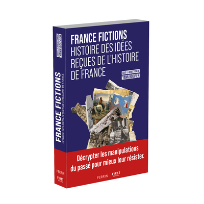FRANCE FICTIONS - HISTOIRE DES IDEES RECUES DE L'HISTOIRE DE FRANCE