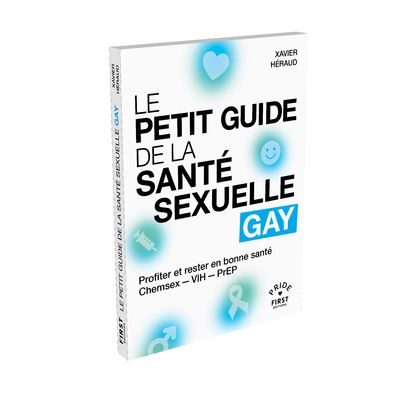 LE PETIT GUIDE DE LA SANTE SEXUELLE GAY - PROFITER ET RESTER EN BONNE SANTE, CHEMSEX - VIH - PREP