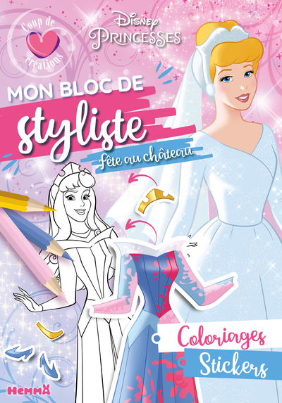 DISNEY PRINCESSES - MON BLOC DE STYLISTE - COUP DE COEUR CREATIONS - FETE AU CHATEAU - COLORIAGES, S