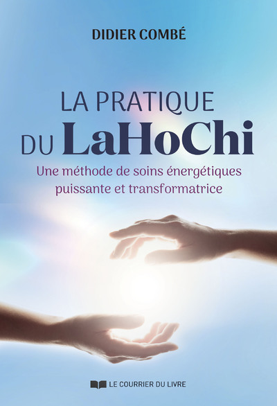LA PRATIQUE DU LAHOCHI - UNE METHODE DE SOINS ENERGETIQUES PUISSANTE ET TRANSFORMATRICE
