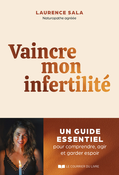 VAINCRE MON INFERTILITE - UN GUIDE ESSENTIEL POUR COMPRENDRE, AGIR ET GARDER ESPOIR