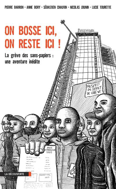 ON BOSSE ICI, ON RESTE ICI ! - LA GREVE DES SANS PAPIERS : UNE AVENTURE INEDITE