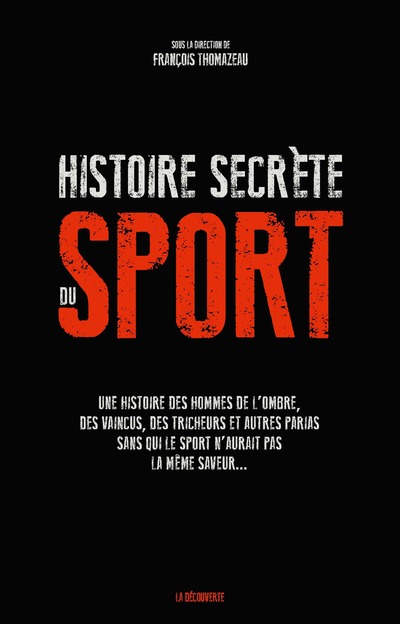 UNE HISTOIRE SECRETE DU SPORT - UNE HISTOIRE DES HOMMES DE L'OMBRE, DES VAINCUS, DES TRICHEURS ET AU
