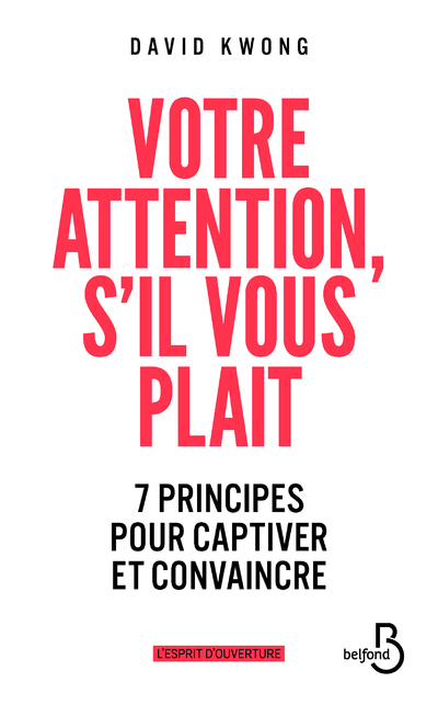 VOTRE ATTENTION, S'IL VOUS PLAIT - 7 PRINCIPES POUR CAPTIVER ET CONVAINCRE