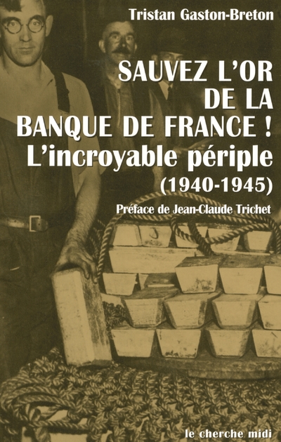 SAUVEZ L'OR DE LA BANQUE DE FRANCE ! L'INCROYABLE PERIPLE, 1940-1945