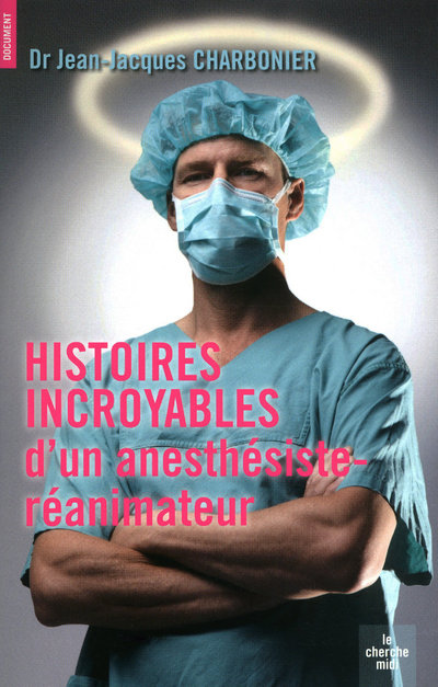 HISTOIRES INCROYABLES D   UN ANESTHESISTE-REANIMATEUR