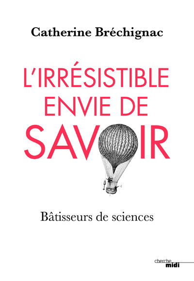 L'IRRESISTIBLE ENVIE DE SAVOIR - BATISSEURS DE SCIENCES