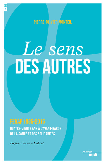 LE SENS DES AUTRES - FEHAP 1936-2016 QUATRE-VINGTS ANS A L'AVANT-GARDE DE LA SANTE ET DES SOLIDARITE