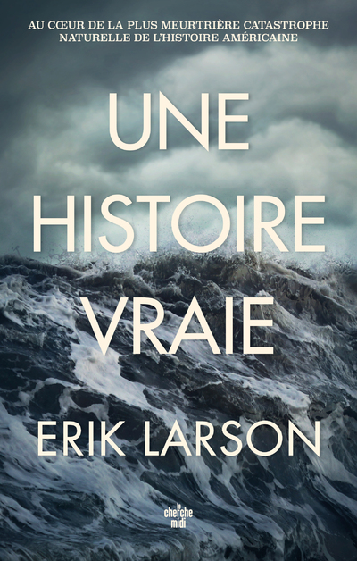 UNE HISTOIRE VRAIE - AU COEUR DE LA PLUS MEURTRIERE CATASTROPHE NATURELLE DE L'HISTOIRE AMERICAINE