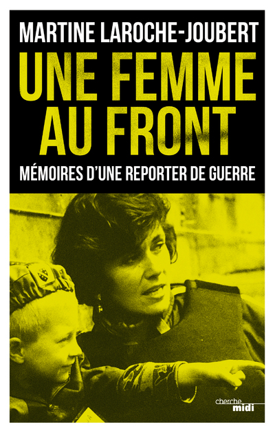 UNE FEMME AU FRONT - MEMOIRES D'UNE REPORTER DE GUERRE