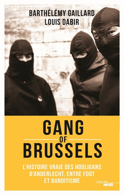 GANG OF BRUSSELS - L'HISTOIRE VRAIE DES HOOLIGANS  D'ANDERLECHT, ENTRE FOOT ET BANDITISME