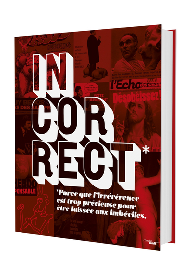 INCORRECT - PARCE QUE L'IRREVERENCE EST TROP PRECIEUSE POUR ETRE LAISSEE AUX IMBECILES.