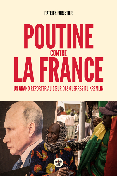 POUTINE CONTRE LA FRANCE - UN GRAND REPORTER AU C UR DES GUERRES DU KREMLIN