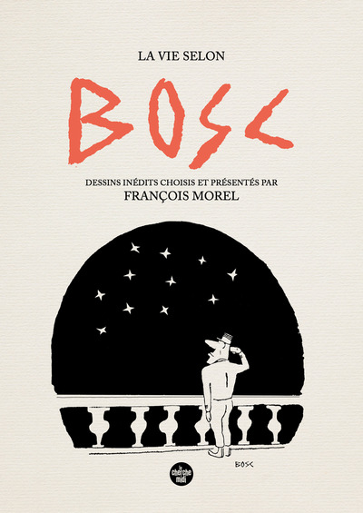 LA VIE SELON BOSC - DESSINS INEDITS CHOISIS ET PRESENTE PAR FRANCOIS MOREL