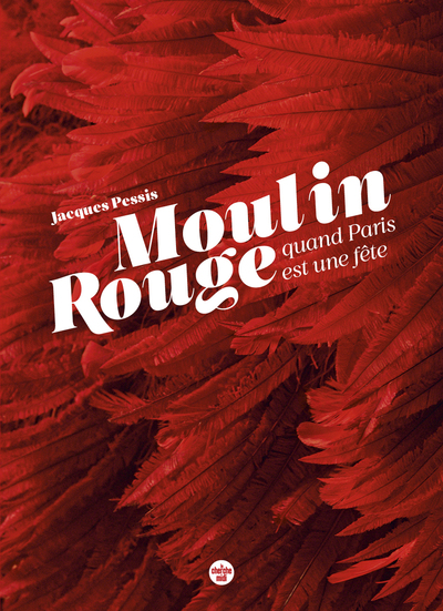 LE MOULIN ROUGE, QUAND PARIS EST UNE FETE