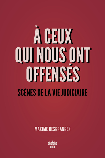 A CEUX QUI NOUS ONT OFFENSES - SCENES DE LA VIE JUDICIAIRE
