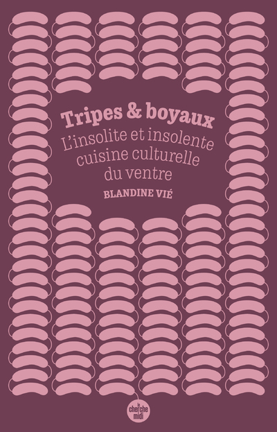 TRIPES ET BOYAUX - L'INSOLITE ET INSOLENTE CUISINE CULTURELLE DU VENTRE