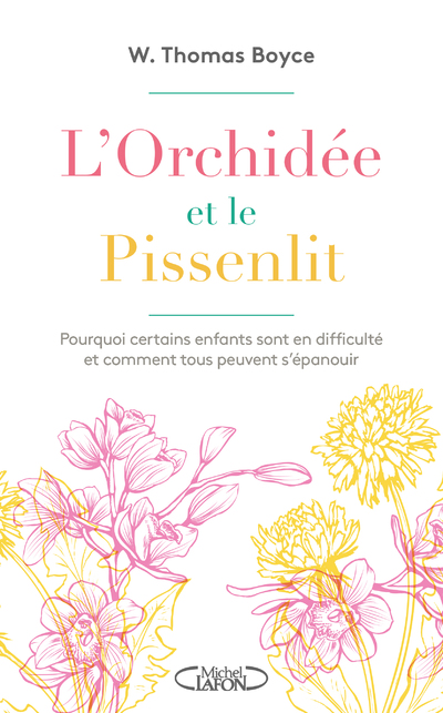 L'ORCHIDEE ET LE PISSENLIT - POURQUOI CERTAINS ENFANTS SONT EN DIFFICULTE ET COMMENT TOUS PEUVENT