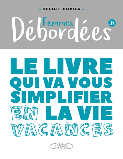 FEMMES DEBORDEES - LE LIVRE QUI VA VOUS SIMPLIFIER LA VIE EN VACANCES