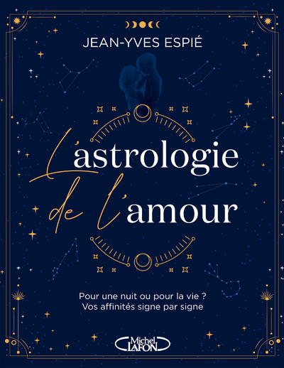 L'ASTROLOGIE DE L'AMOUR - POUR UNE NUIT OU POUR LA VIE  VOS AFFINITES, SIGNE PAR SIGNE